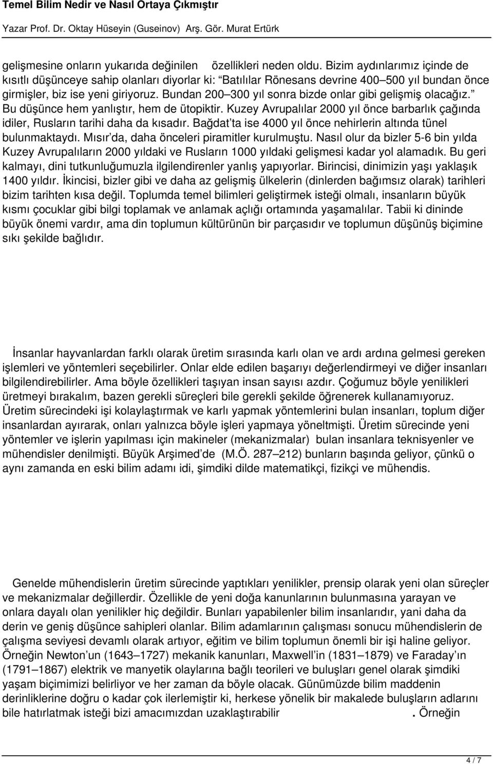 Bundan 200 300 yıl sonra bizde onlar gibi gelişmiş olacağız. Bu düşünce hem yanlıştır, hem de ütopiktir. Kuzey Avrupalılar 2000 yıl önce barbarlık çağında idiler, Rusların tarihi daha da kısadır.