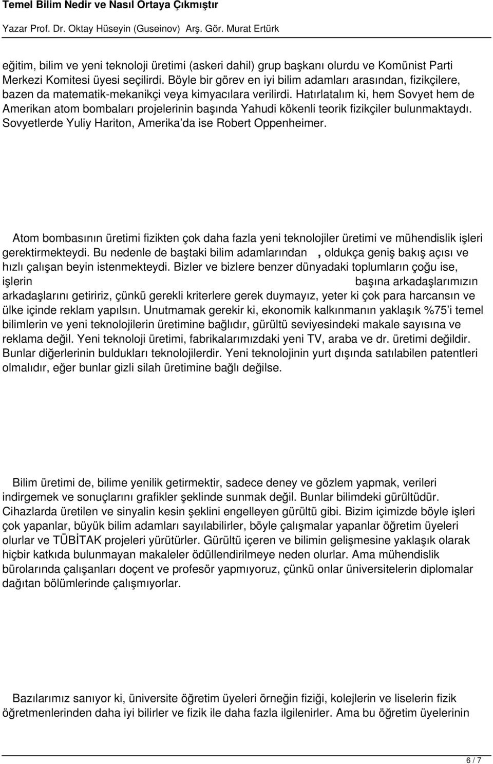 Hatırlatalım ki, hem Sovyet hem de Amerikan atom bombaları projelerinin başında Yahudi kökenli teorik fizikçiler bulunmaktaydı. Sovyetlerde Yuliy Hariton, Amerika da ise Robert Oppenheimer.