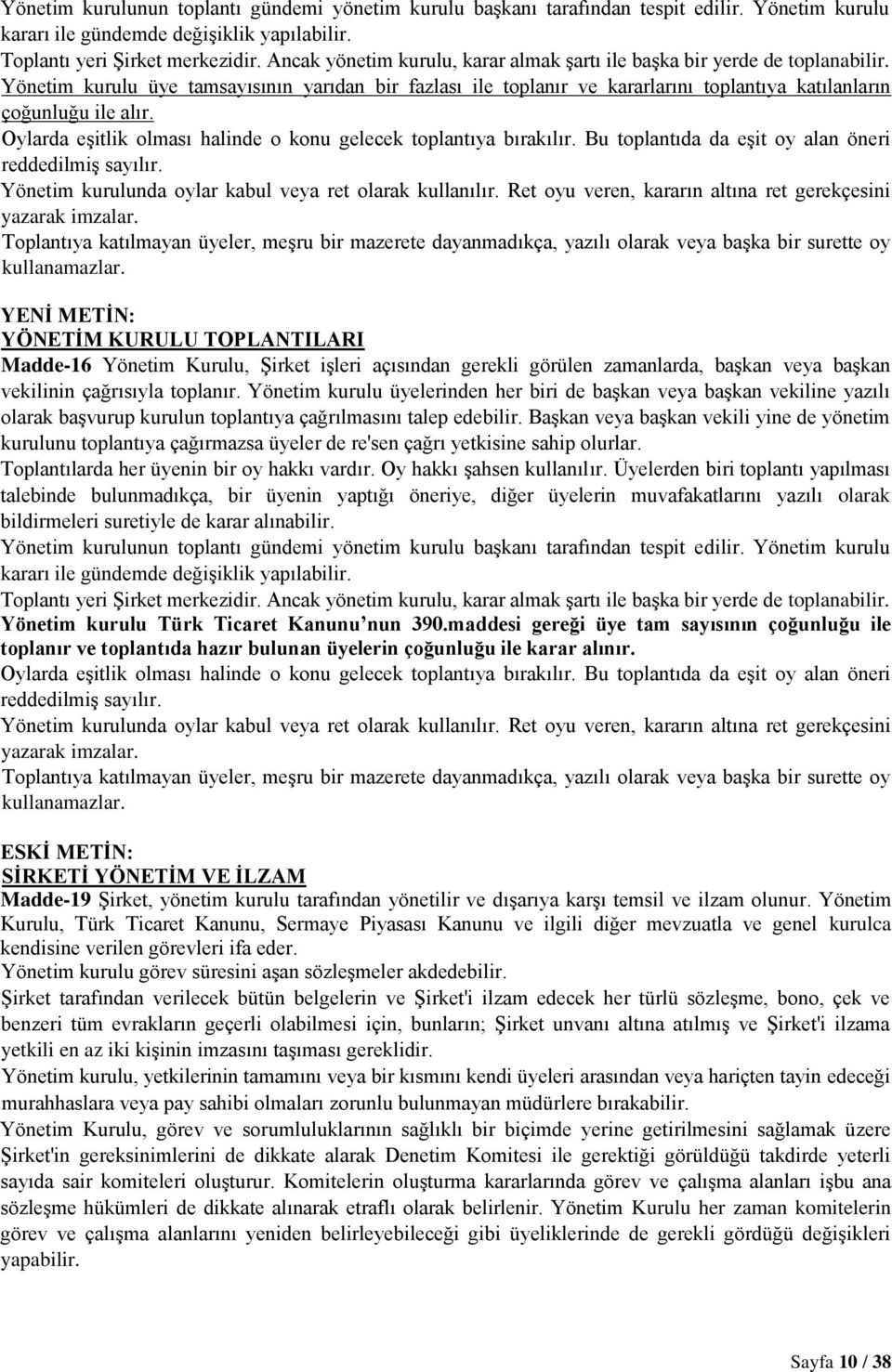 Oylarda eģitlik olması halinde o konu gelecek toplantıya bırakılır. Bu toplantıda da eģit oy alan öneri reddedilmiģ sayılır. Yönetim kurulunda oylar kabul veya ret olarak kullanılır.