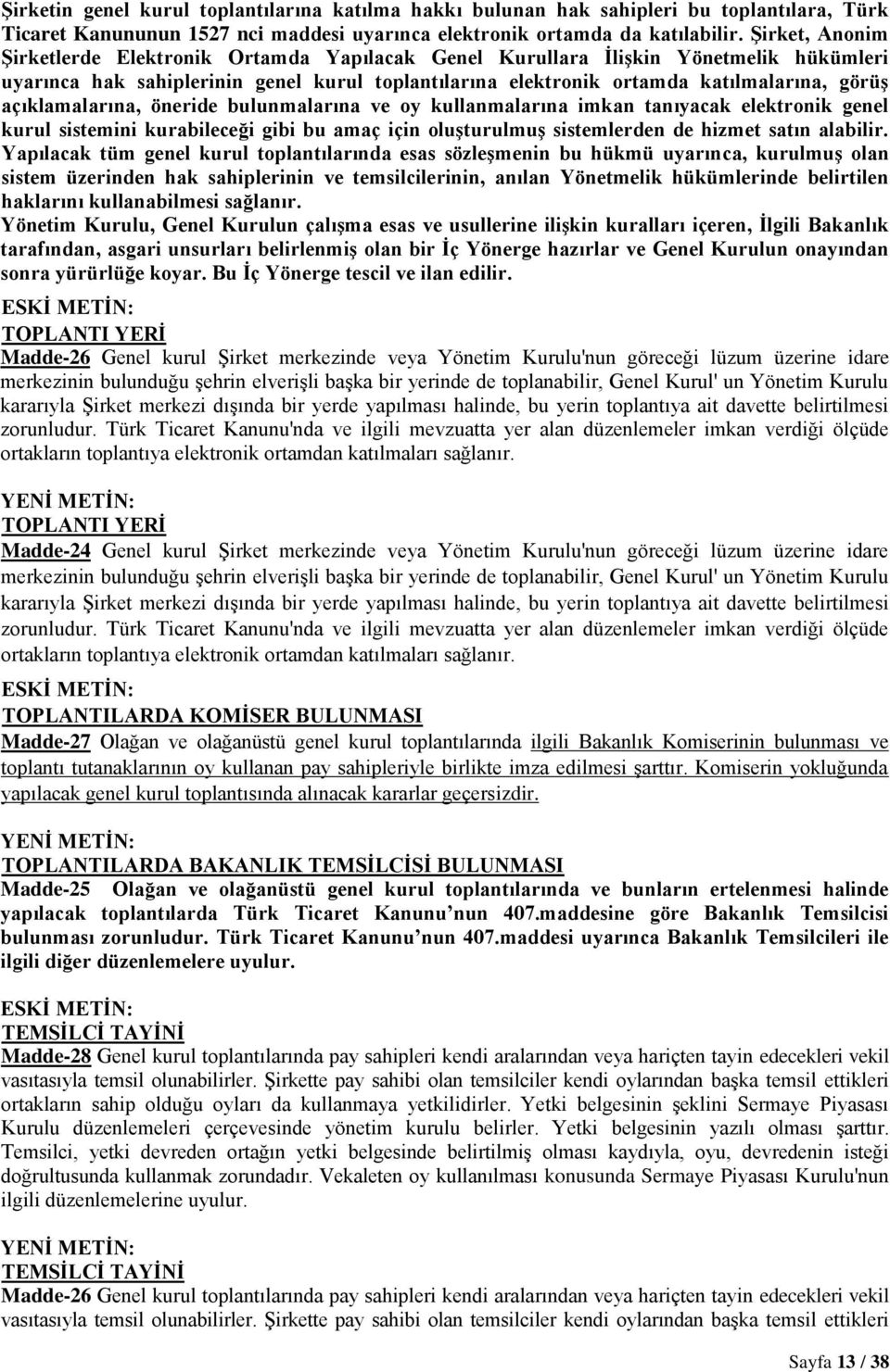 açıklamalarına, öneride bulunmalarına ve oy kullanmalarına imkan tanıyacak elektronik genel kurul sistemini kurabileceği gibi bu amaç için oluģturulmuģ sistemlerden de hizmet satın alabilir.