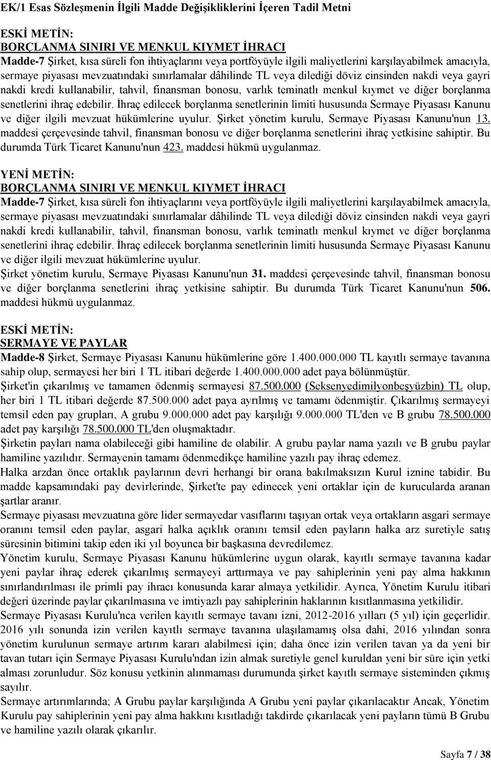 menkul kıymet ve diğer borçlanma senetlerini ihraç edebilir. Ġhraç edilecek borçlanma senetlerinin limiti hususunda Sermaye Piyasası Kanunu ve diğer ilgili mevzuat hükümlerine uyulur.