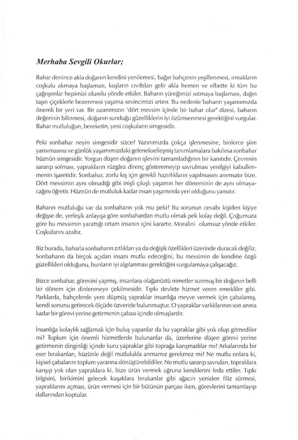 Bir ozanımızın "dört mevsim içinde bir bahar olur" dizesi, baharın değerinin bilinmesi, doğanın sunduğu güzelliklerin iyi özümsenmesi gerektiğini vurgular.