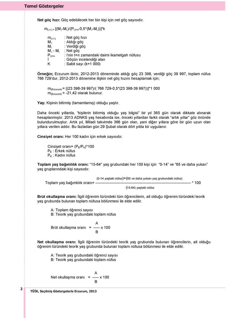 : Net göç P i,t+n : i'nin t+n zamandaki daimi ikametgah nüfusu İ : Göçün incelendiği alan K : Sabit say (k=1 000) Örneğin; Erzurum ilinin, 2012-2013 döneminde ald ğ göç 23 398, verdiği göç 39 997,