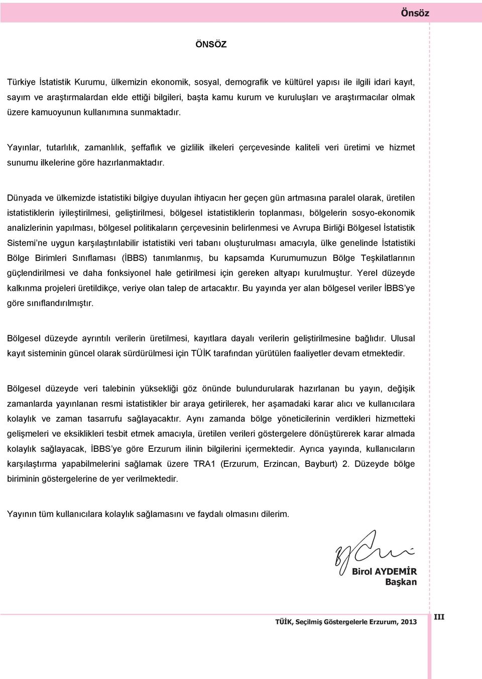 Yay nlar, tutarl l k, zamanl l k, şeffafl k ve gizlilik ilkeleri çerçevesinde kaliteli veri üretimi ve hizmet sunumu ilkelerine göre haz rlanmaktad r.