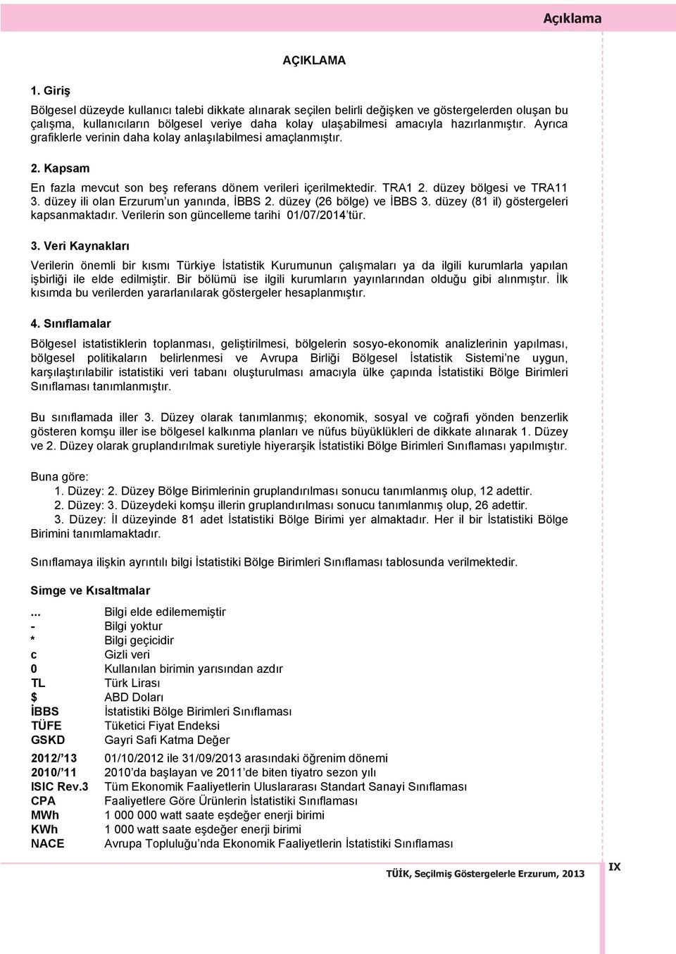 rlanm şt r. Ayr ca grafiklerle verinin daha kolay anlaş labilmesi amaçlanm şt r. 2. Kapsam En fazla mevcut son beş referans dönem verileri içerilmektedir. TRA1 2. düzey bölgesi ve TRA11 3.