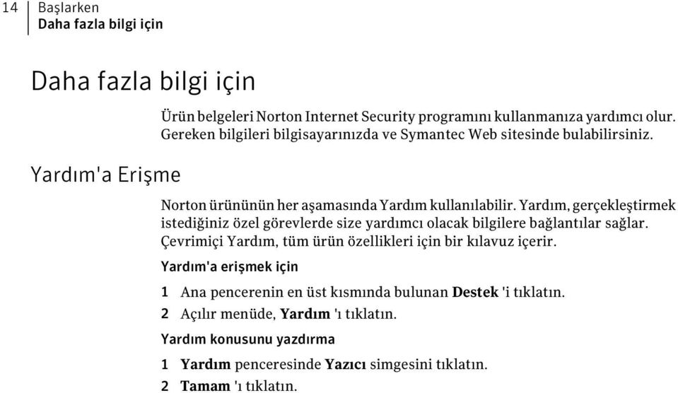 Yardım, gerçekleştirmek istediğiniz özel görevlerde size yardımcı olacak bilgilere bağlantılar sağlar. Çevrimiçi Yardım, tüm ürün özellikleri için bir kılavuz içerir.