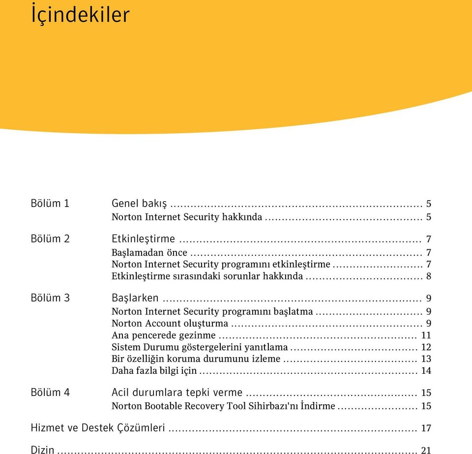 .. 9 Norton Internet Security programını başlatma... 9 Norton Account oluşturma... 9 Ana pencerede gezinme... 11 Sistem Durumu göstergelerini yanıtlama.