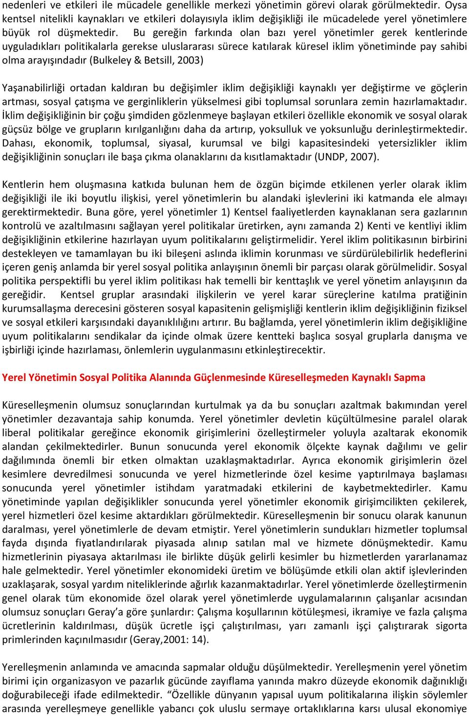 Bu gereğin farkında olan bazı yerel yönetimler gerek kentlerinde uyguladıkları politikalarla gerekse uluslararası sürece katılarak küresel iklim yönetiminde pay sahibi olma arayışındadır (Bulkeley &