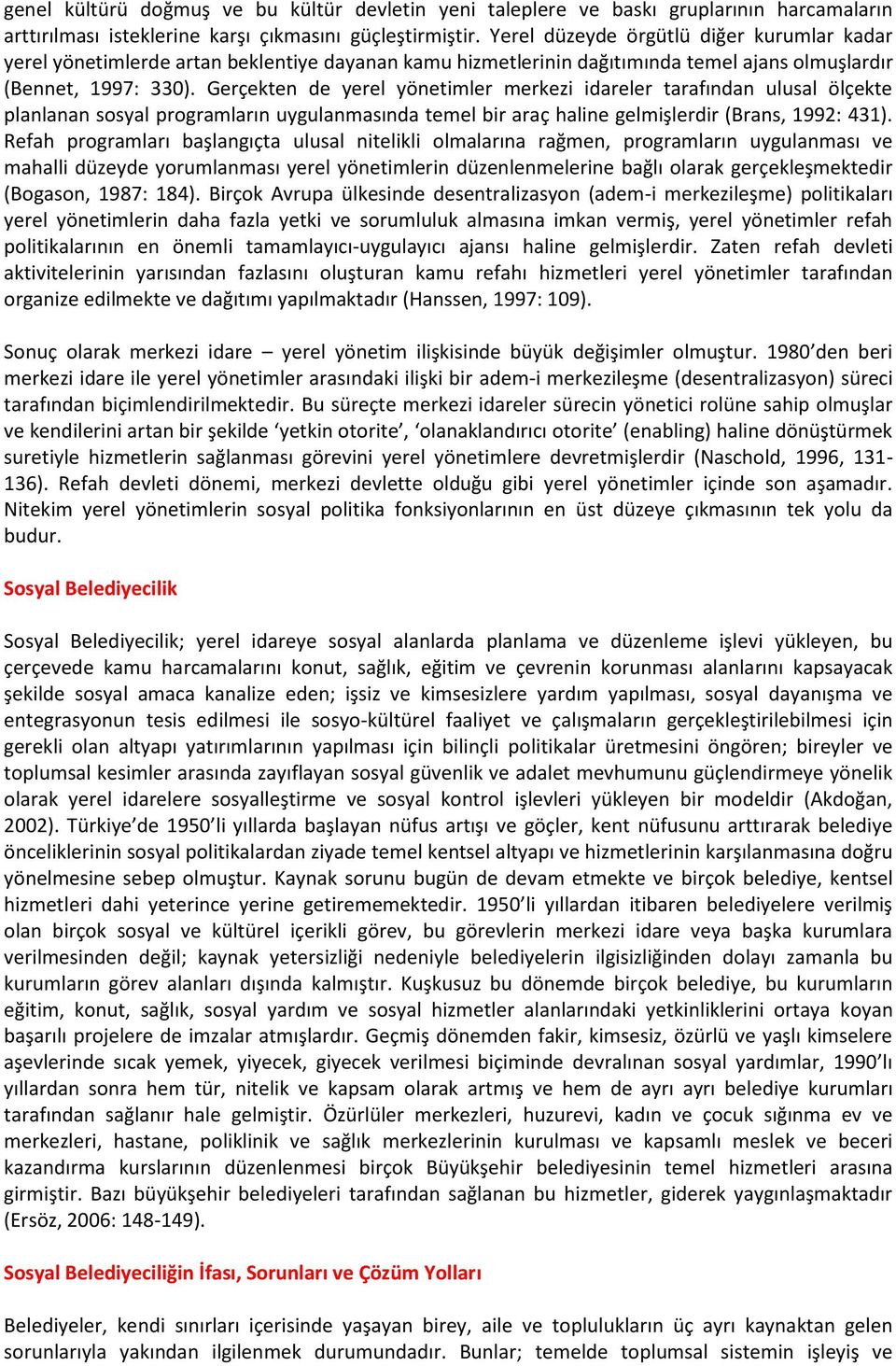 Gerçekten de yerel yönetimler merkezi idareler tarafından ulusal ölçekte planlanan sosyal programların uygulanmasında temel bir araç haline gelmişlerdir (Brans, 1992: 431).