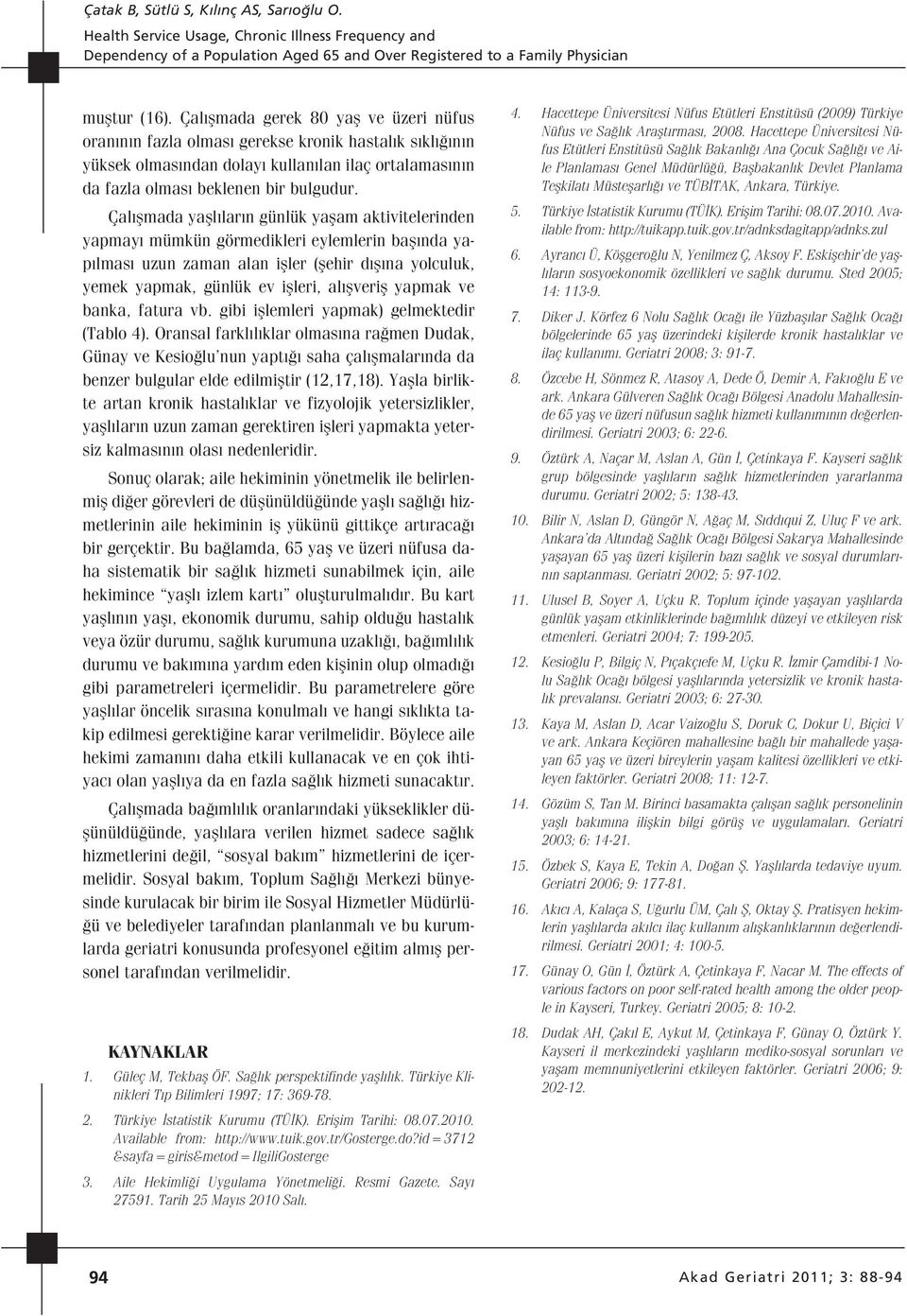 Çal flmada yafll lar n günlük yaflam aktivitelerinden yapmay mümkün görmedikleri eylemlerin bafl nda yap lmas uzun zaman alan ifller (flehir d fl na yolculuk, yemek yapmak, günlük ev iflleri, al