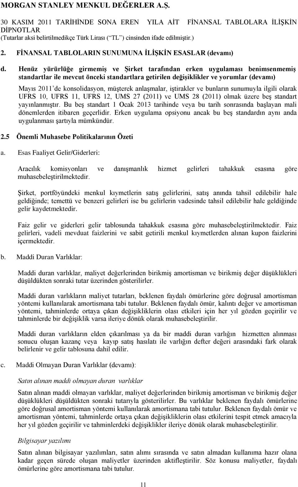 anlaşmalar, iştirakler ve bunların sunumuyla ilgili olarak UFRS 10, UFRS 11, UFRS 12, UMS 27 () ve UMS 28 () olmak üzere beş standart yayınlanmıştır.