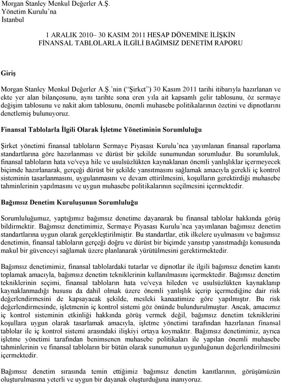 aynı tarihte sona eren yıla ait kapsamlı gelir tablosunu, öz sermaye değişim tablosunu ve nakit akım tablosunu, önemli muhasebe politikalarının özetini ve dipnotlarını denetlemiş bulunuyoruz.