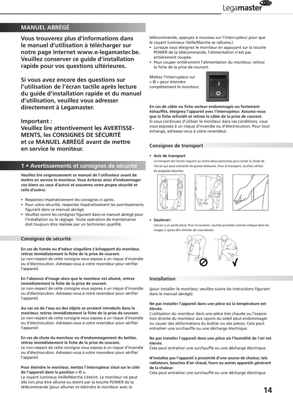 Si vous avez encore des questions sur l utilisation de l écran tactile après lecture du guide d installation rapide et du manuel d utilisation, veuillez vous adresser directement à Legamaster.