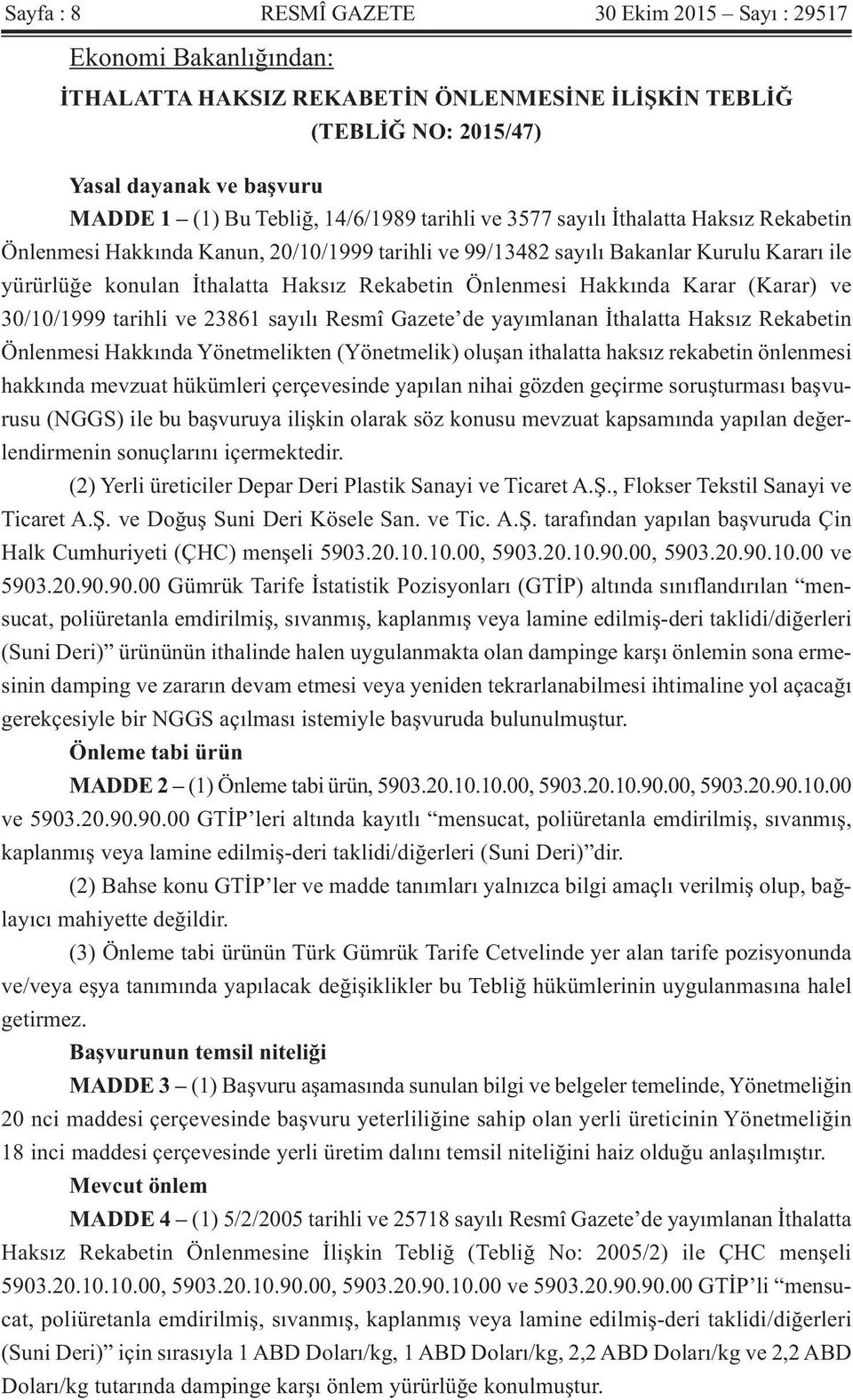 Önlenmesi Hakkında Karar (Karar) ve 30/10/1999 tarihli ve 23861 sayılı Resmî Gazete de yayımlanan İthalatta Haksız Rekabetin Önlenmesi Hakkında Yönetmelikten (Yönetmelik) oluşan ithalatta haksız