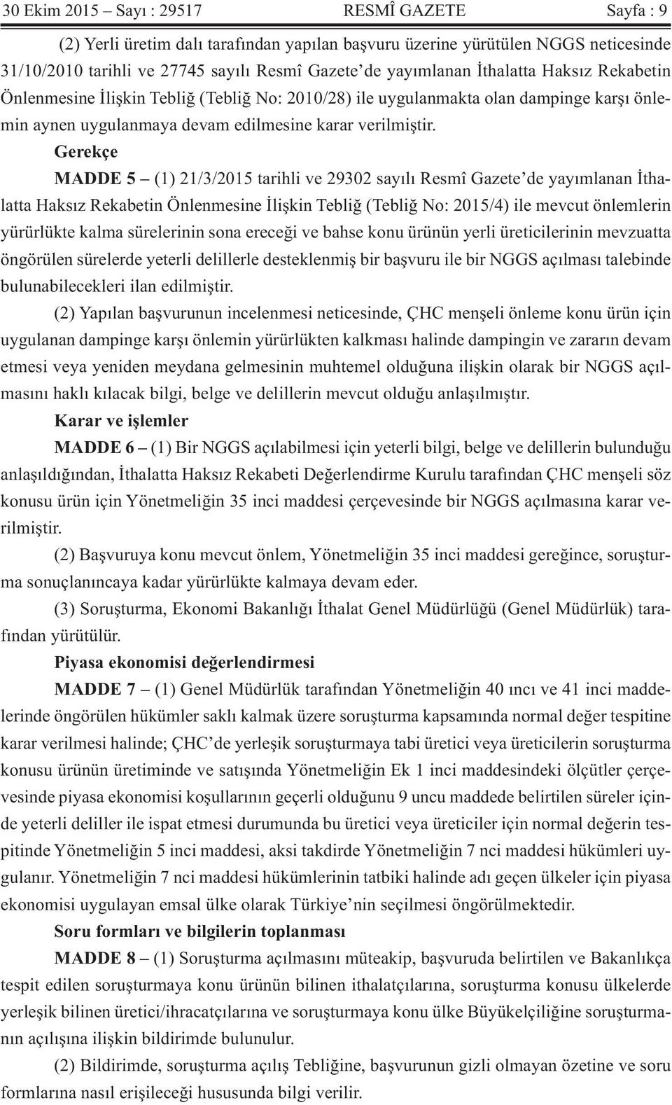 Gerekçe MADDE 5 (1) 21/3/2015 tarihli ve 29302 sayılı Resmî Gazete de yayımlanan İthalatta Haksız Rekabetin Önlenmesine İlişkin Tebliğ (Tebliğ No: 2015/4) ile mevcut önlemlerin yürürlükte kalma