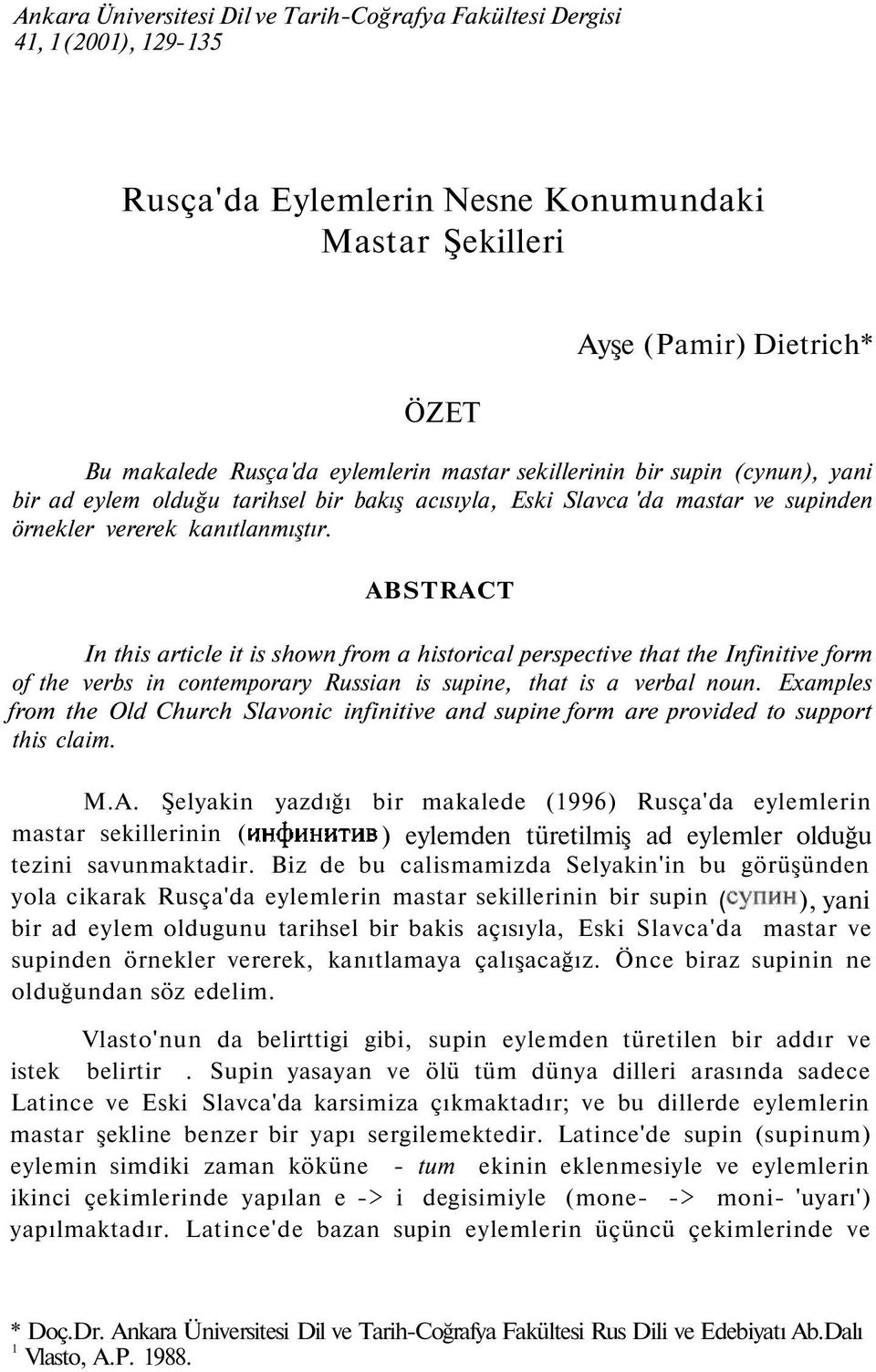 ABSTRACT In this article it is shown from a historical perspective that the Infinitive form of the verbs in contemporary Russian is supine, that is a verbal noun.