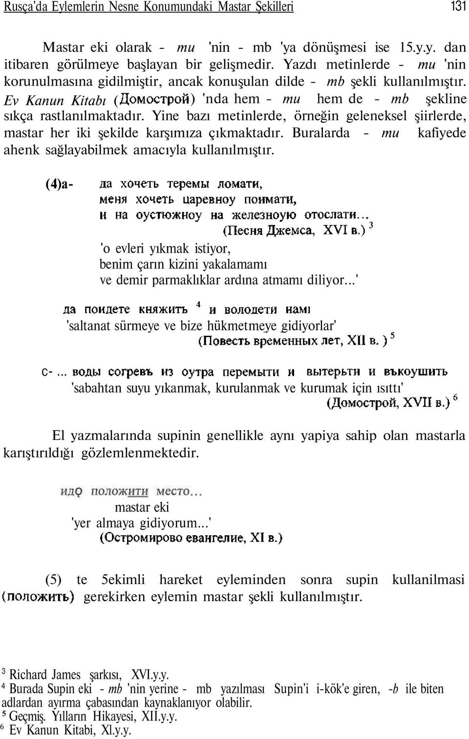 Yine bazı metinlerde, örneğin geleneksel şiirlerde, mastar her iki şekilde karşımıza çıkmaktadır. Buralarda - mu kafiyede ahenk sağlayabilmek amacıyla kullanılmıştır.