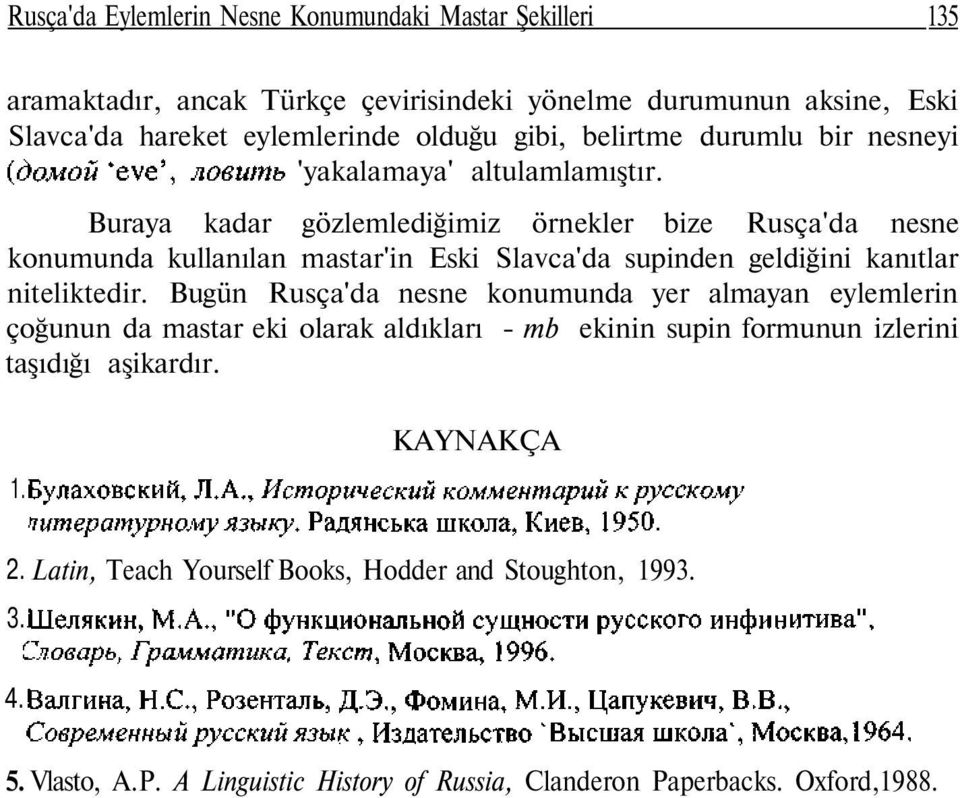 Buraya kadar gözlemlediğimiz örnekler bize Rusça'da nesne konumunda kullanılan mastar'in Eski Slavca'da supinden geldiğini kanıtlar niteliktedir.