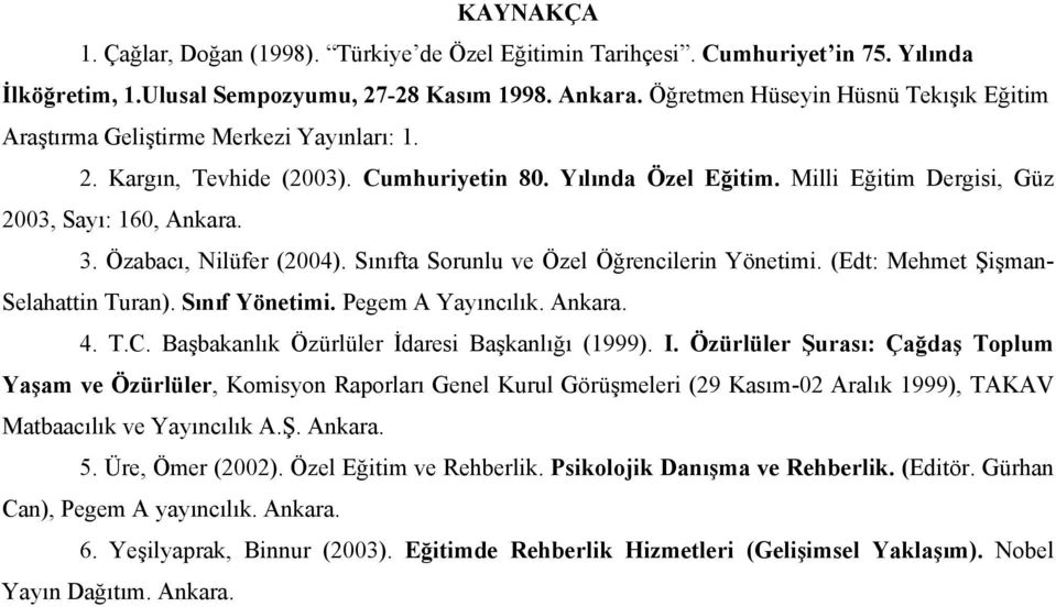 Özabacı, Nilüfer (2004). Sınıfta Sorunlu ve Özel Öğrencilerin Yönetimi. (Edt: Mehmet Şişman- Selahattin Turan). Sınıf Yönetimi. Pegem A Yayıncılık. Ankara. 4. T.C.