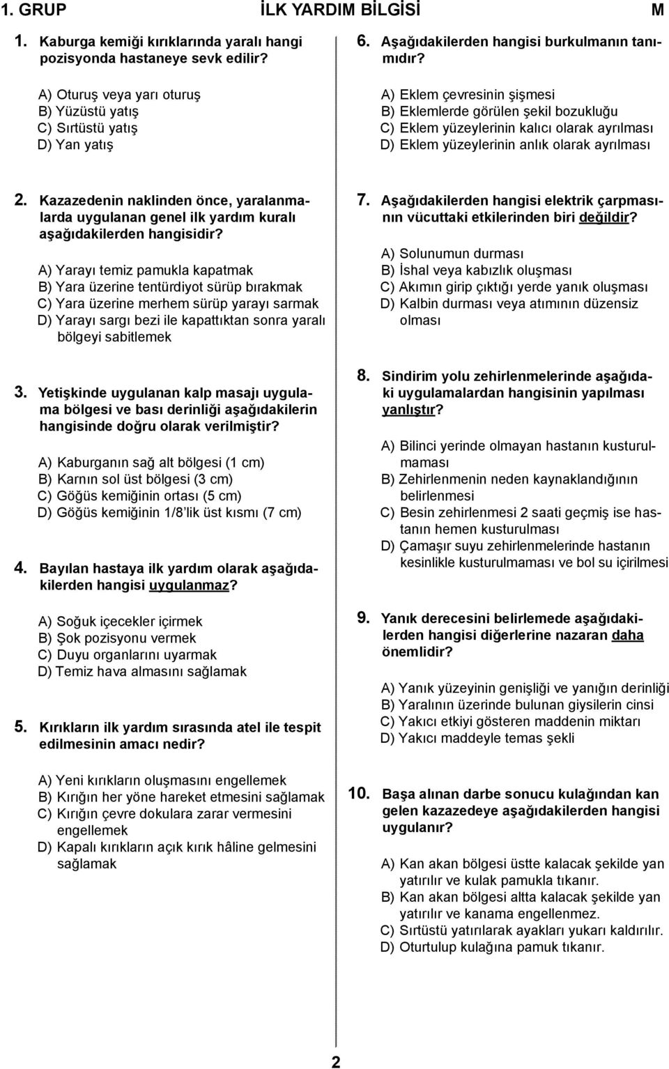 A) Eklem çevresinin şişmesi B) Eklemlerde görülen şekil bozukluğu C) Eklem yüzeylerinin kalıcı olarak ayrılması D) Eklem yüzeylerinin anlık olarak ayrılması 2.