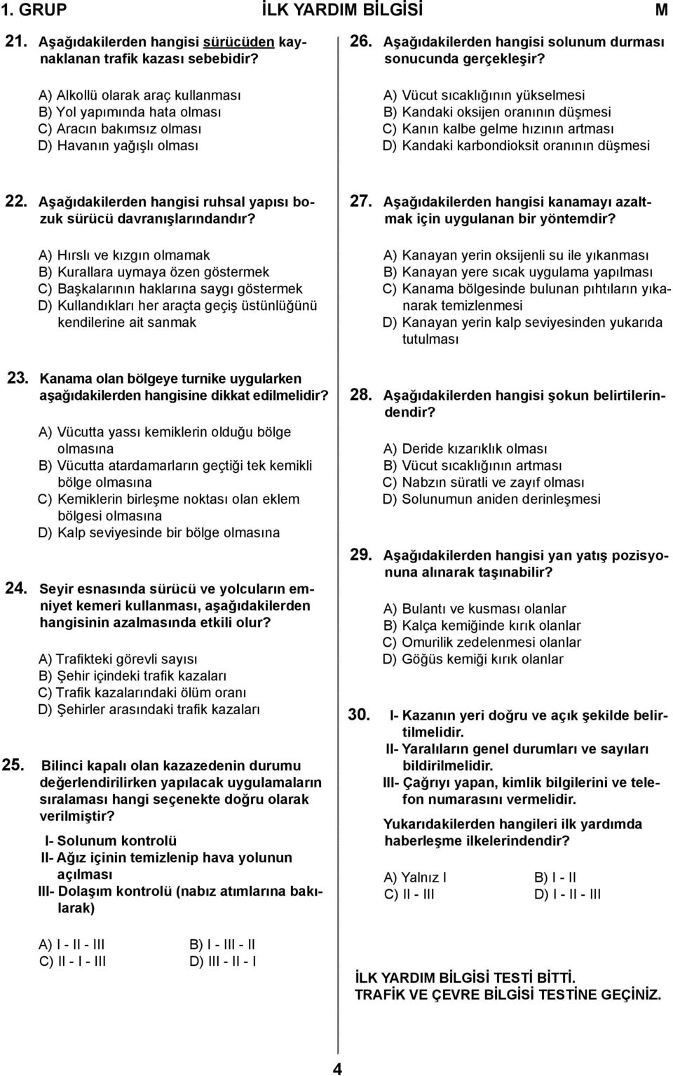 A) Vücut sıcaklığının yükselmesi B) Kandaki oksijen oranının düşmesi C) Kanın kalbe gelme hızının artması D) Kandaki karbondioksit oranının düşmesi 22.