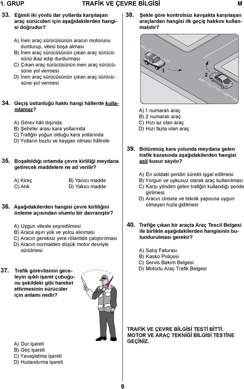 A) İnen araç sürücüsünün aracın motorunu durdurup, vitesi boşa alması B) İnen araç sürücüsünün çıkan araç sürücüsünü ikaz edip durdurması C) Çıkan araç sürücüsünün inen araç sürücüsüne yol vermesi D)