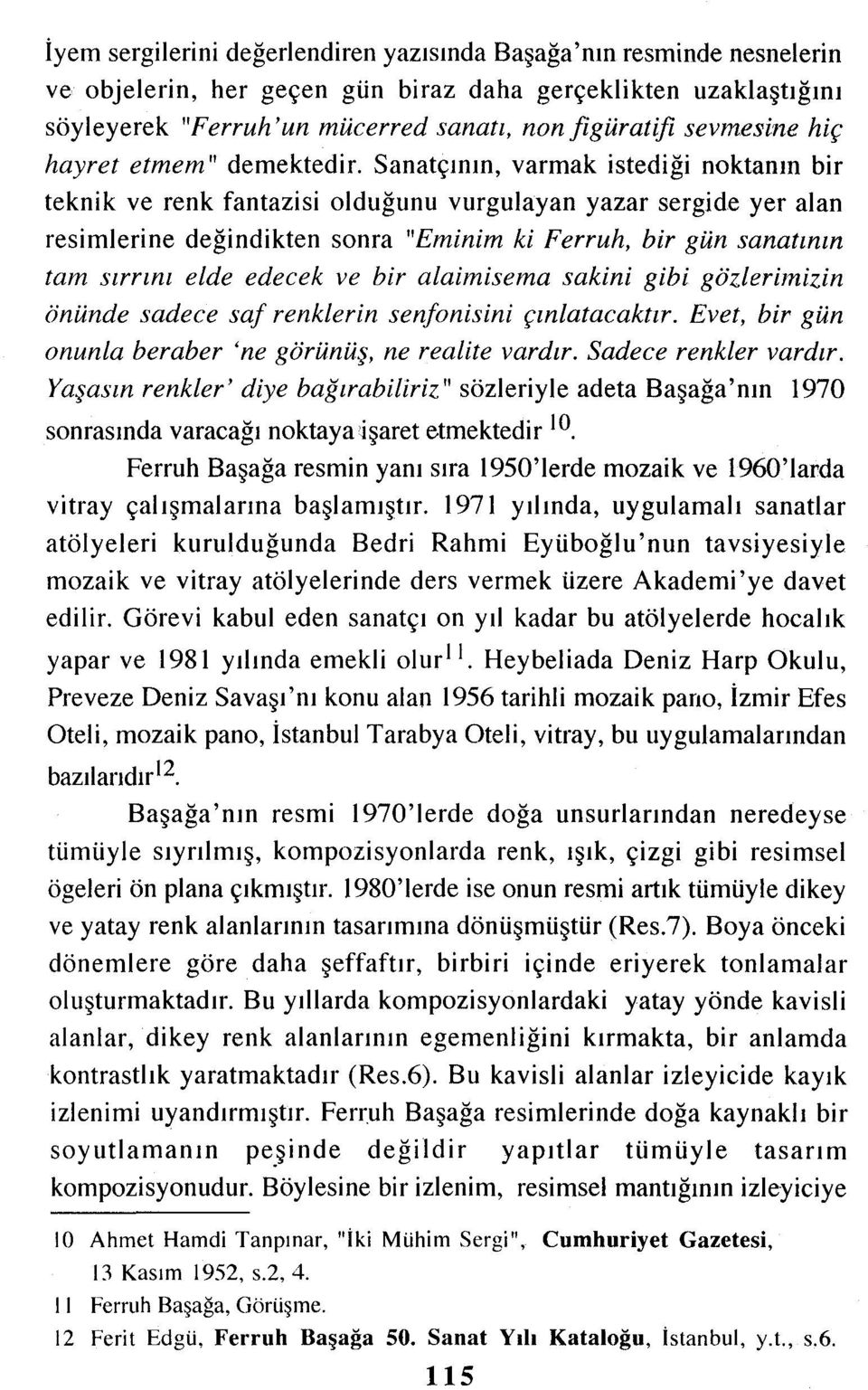 Sanatçının, varmak istediği noktanın bir teknik ve renk fantazisi olduğunu vurgulayan yazar sergide yer alan resimlerine değindikten sonra "Eminim ki Ferruh, bir gün sanatının tam sırrını elde edecek