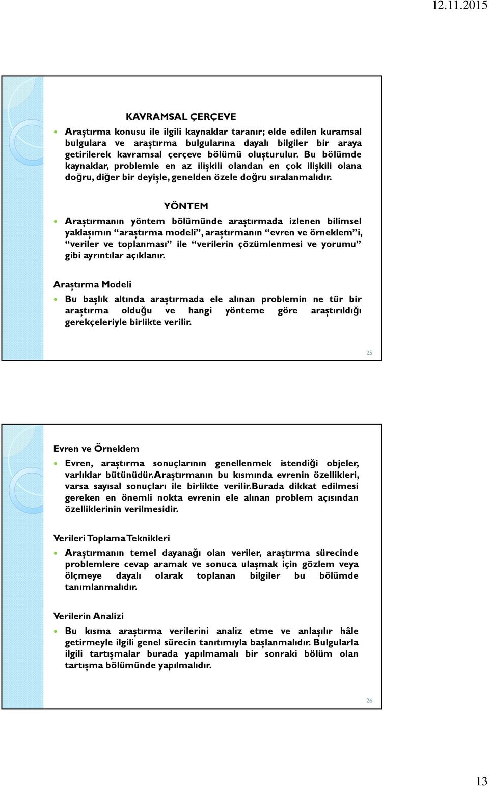 YÖNTEM Araștırmanın yöntem bölümünde araștırmada izlenen bilimsel yaklașımın araștırma modeli, araștırmanın evren ve örneklem i, veriler ve toplanması ile verilerin çözümlenmesi ve yorumu gibi