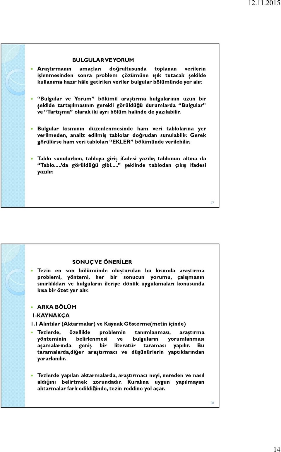 Bulgular kısmının düzenlenmesinde ham veri tablolarına yer verilmeden, analiz edilmiș tablolar doğrudan sunulabilir. Gerek görülürse ham veri tabloları EKLER bölümünde verilebilir.