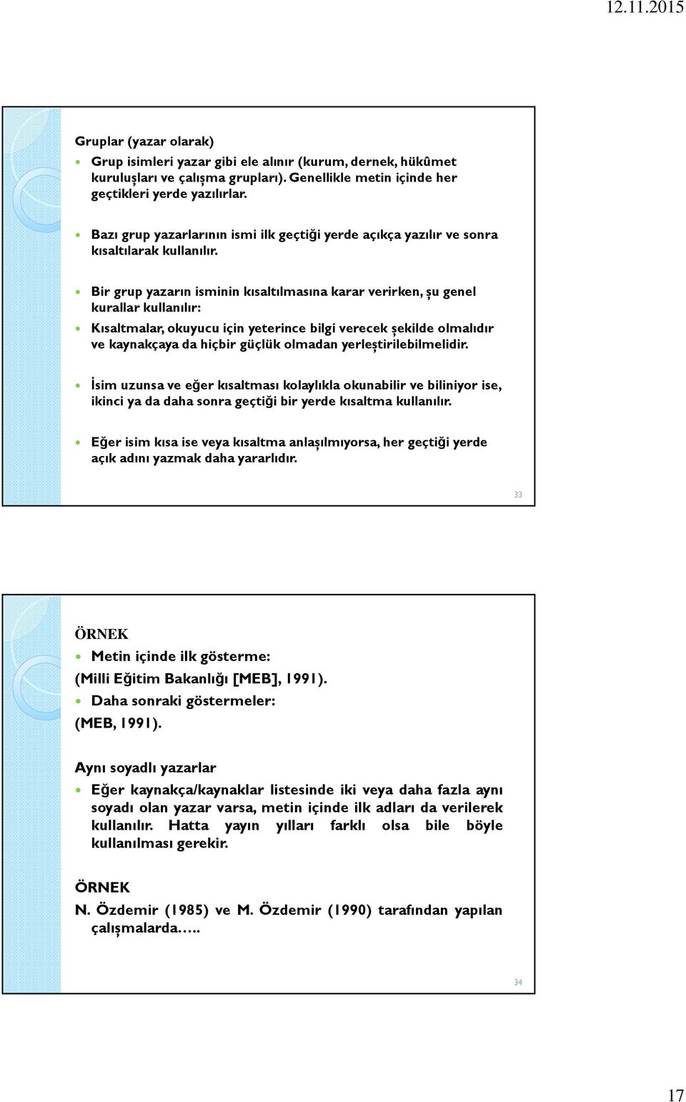 Bir grup yazarın isminin kısaltılmasına karar verirken, șu genel kurallar kullanılır: Kısaltmalar, okuyucu için yeterince bilgi verecek șekilde olmalıdır ve kaynakçaya da hiçbir güçlük olmadan