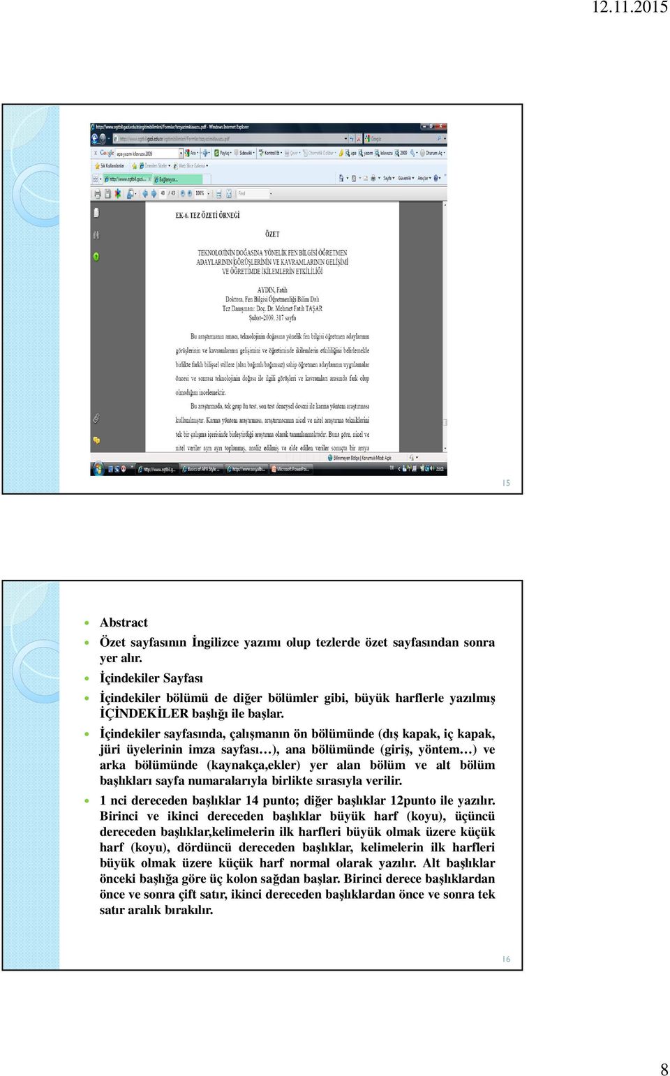 İçindekiler sayfasında, çalışmanın ön bölümünde (dış kapak, iç kapak, jüri üyelerinin imza sayfası ), ana bölümünde (giriş, yöntem ) ve arka bölümünde (kaynakça,ekler) yer alan bölüm ve alt bölüm