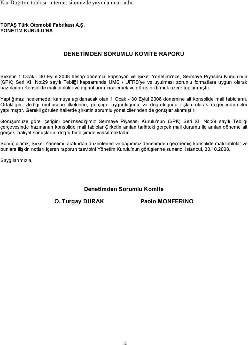 YÖNETİM KURULU NA DENETİMDEN SORUMLU KOMİTE RAPORU Şirketin 1 Ocak - 30 Eylül 2008 hesap dönemini kapsayan ve Şirket Yönetimi nce, Sermaye Piyasası Kurulu nun (SPK) Seri XI.