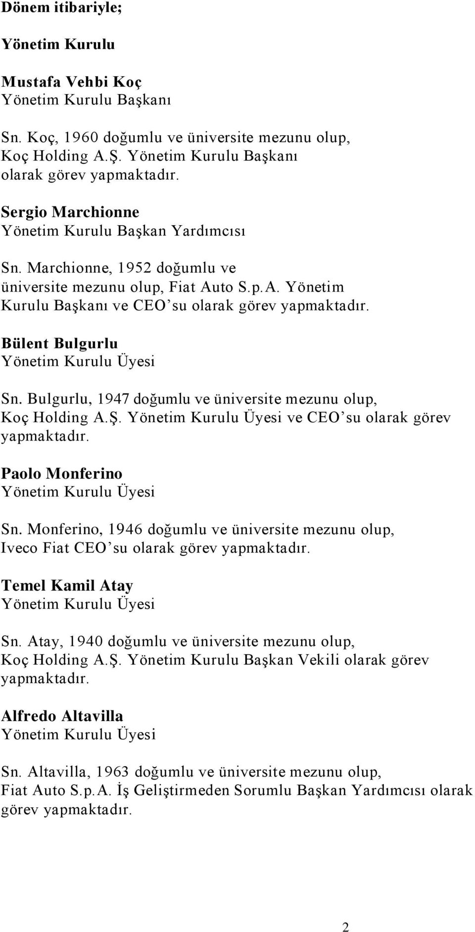 Bülent Bulgurlu Yönetim Kurulu Üyesi Sn. Bulgurlu, 1947 doğumlu ve üniversite mezunu olup, Koç Holding A.ġ. Yönetim Kurulu Üyesi ve CEO su olarak görev yapmaktadır.