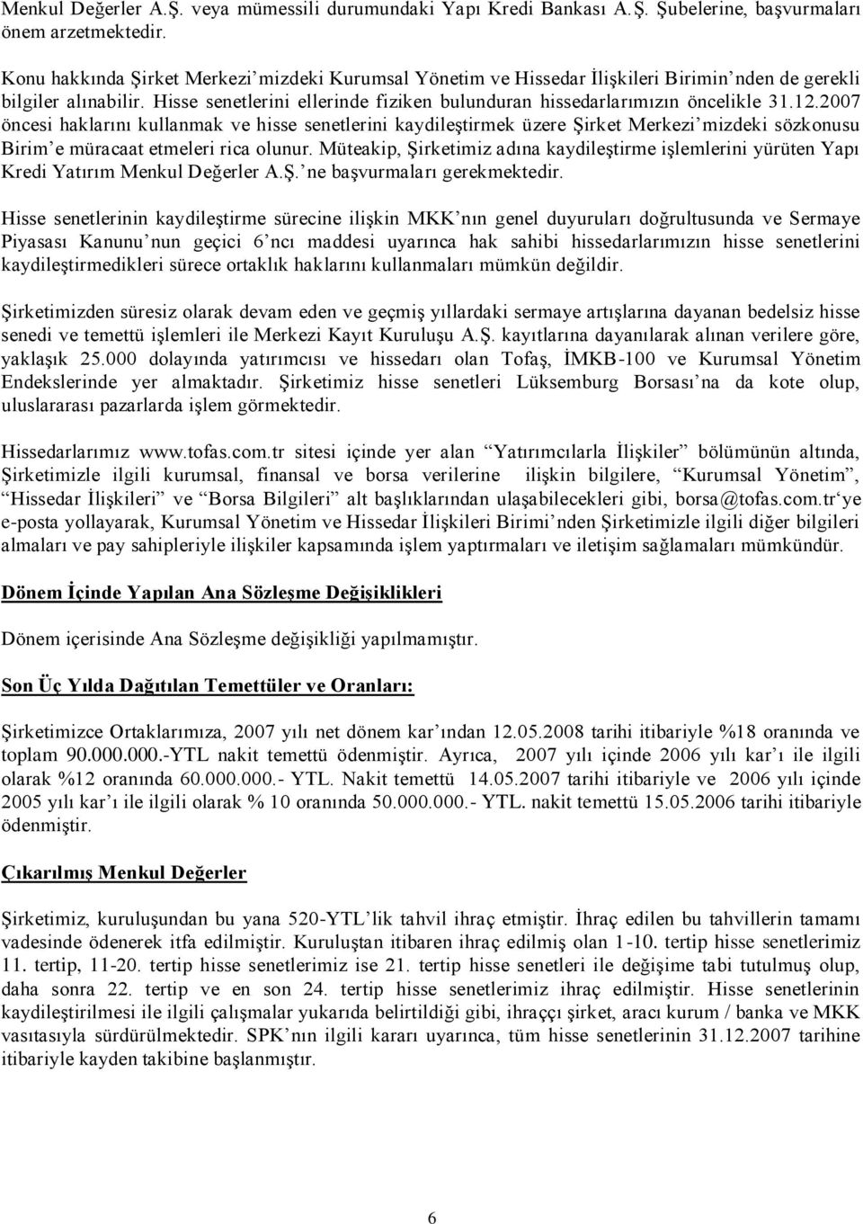 12.2007 öncesi haklarını kullanmak ve hisse senetlerini kaydileģtirmek üzere ġirket Merkezi mizdeki sözkonusu Birim e müracaat etmeleri rica olunur.