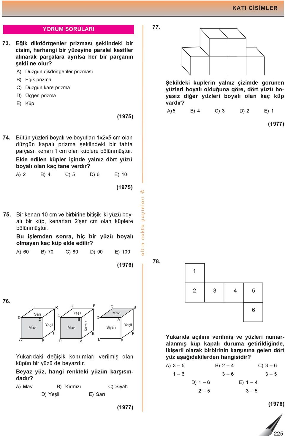 )5 ) ) ) ) 1 (1977) 7. ütün yüzlei boylı ve boyutlı 15 cm oln düzgün kplı pizm şeklindeki bi tht pçsı, kenı 1 cm oln küplee bölünmüştü. lde edilen küple içinde ylnız döt yüzü boylı oln kç tne vedı?