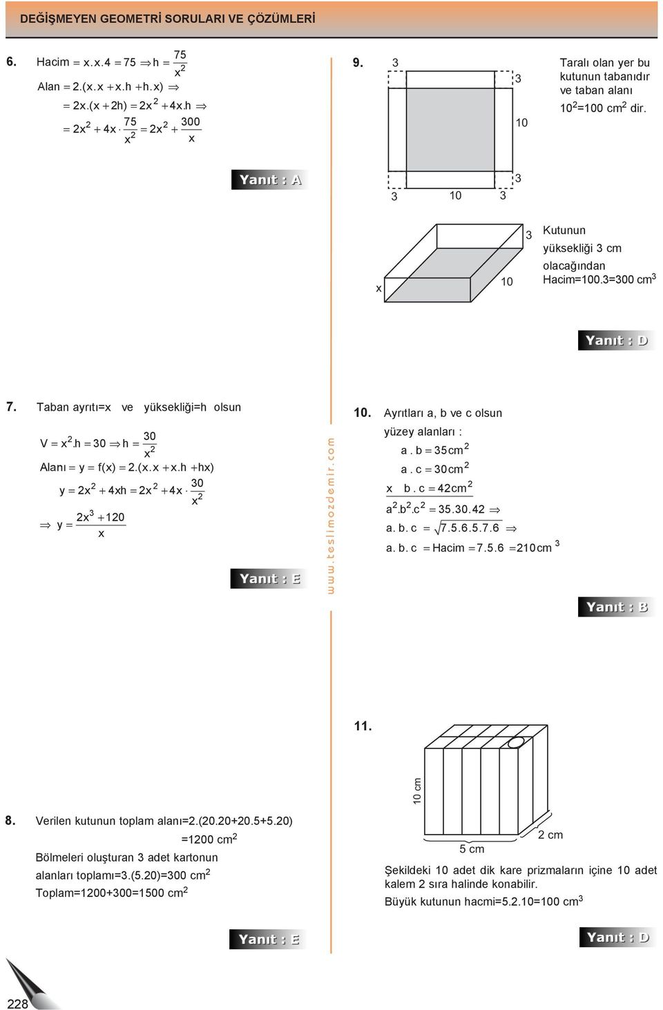 com 10. yıtlı, b ve c olsun yüzey lnlı :.b= 5cm.c= 0cm b.c = cm.b.c = 5.0.. b. c = 7.5.6.5.7.6. b. c = Hcim = 7.5.6 = 10cm 11. 10 cm 8. Veilen kutunun toplm lnı=.(0.0+0.5+5.