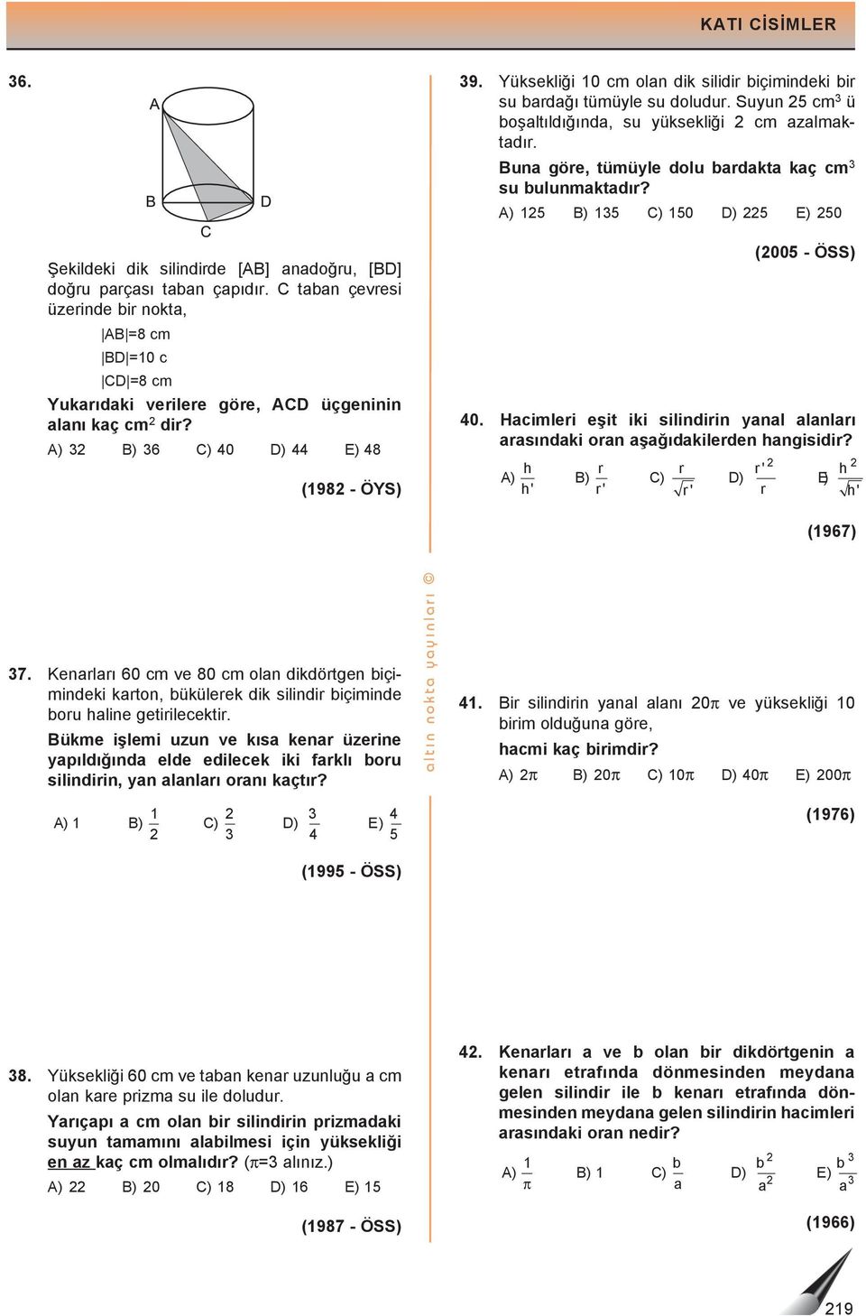 ) ) 6 ) 0 ) ) 8 (198 - ÖYS) (005 - ÖSS) 0. Hcimlei eşit iki silindiin ynl lnlı sındki on şğıdkileden hngisidi? h ' h ) ) ) ) ) h' ' ' h' (1967) 7.