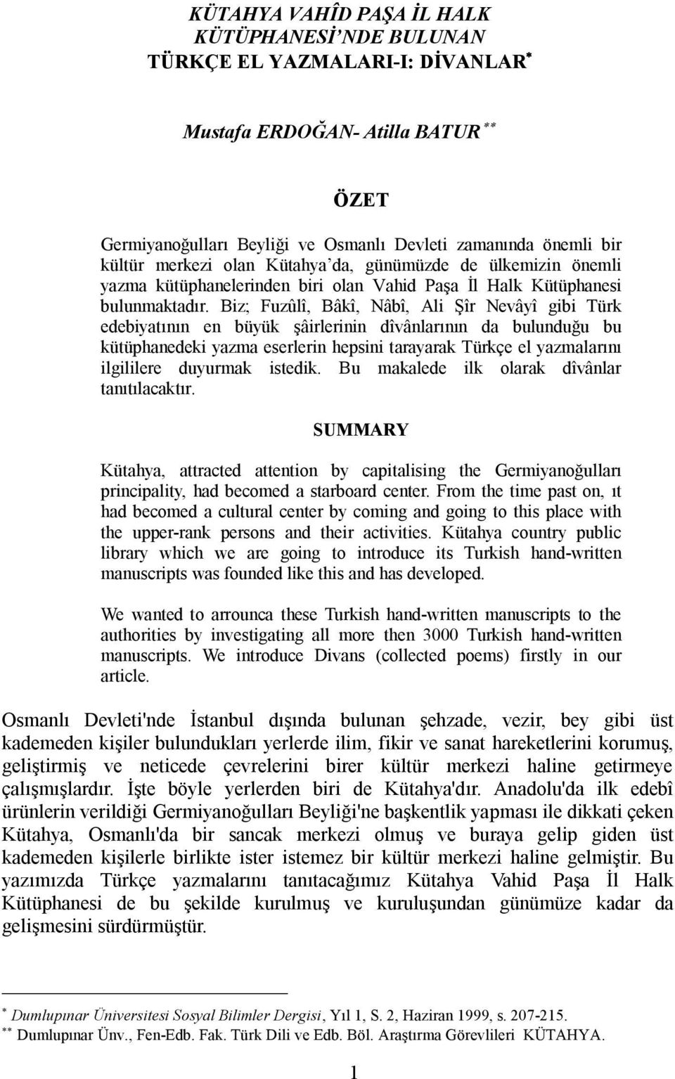 Biz; Fuzûlî, Bâkî, Nâbî, Ali Şîr Nevâyî gibi Türk edebiyatının en büyük şâirlerinin dîvânlarının da bulunduğu bu kütüphanedeki yazma eserlerin hepsini tarayarak Türkçe el yazmalarını ilgililere