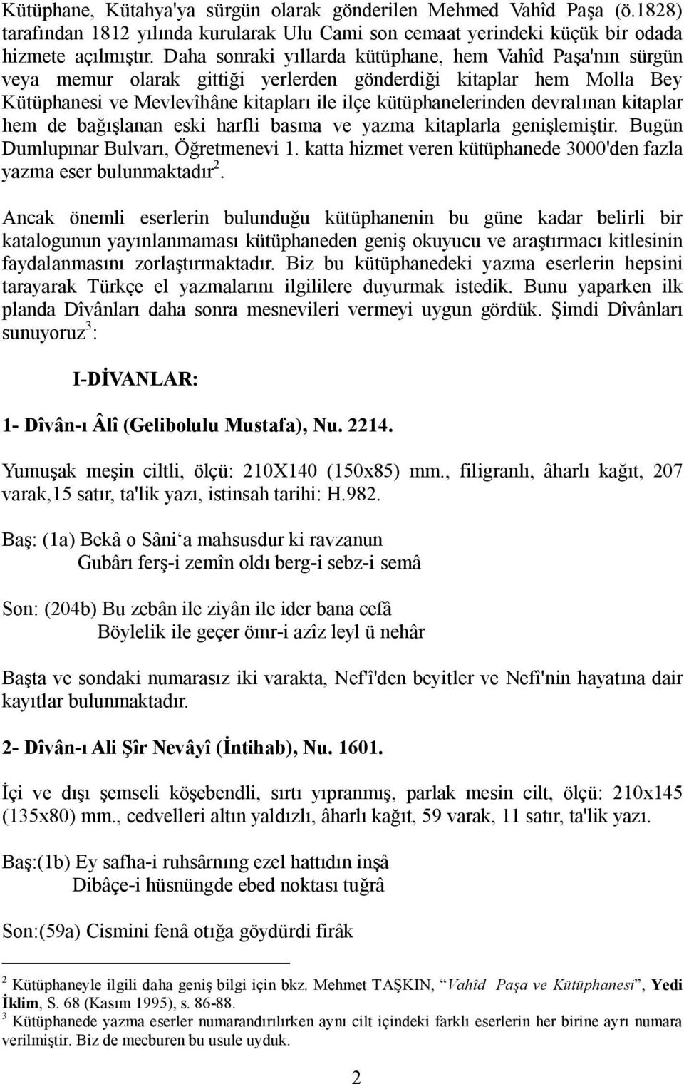 devralınan kitaplar hem de bağışlanan eski harfli basma ve yazma kitaplarla genişlemiştir. Bugün Dumlupınar Bulvarı, Öğretmenevi 1.