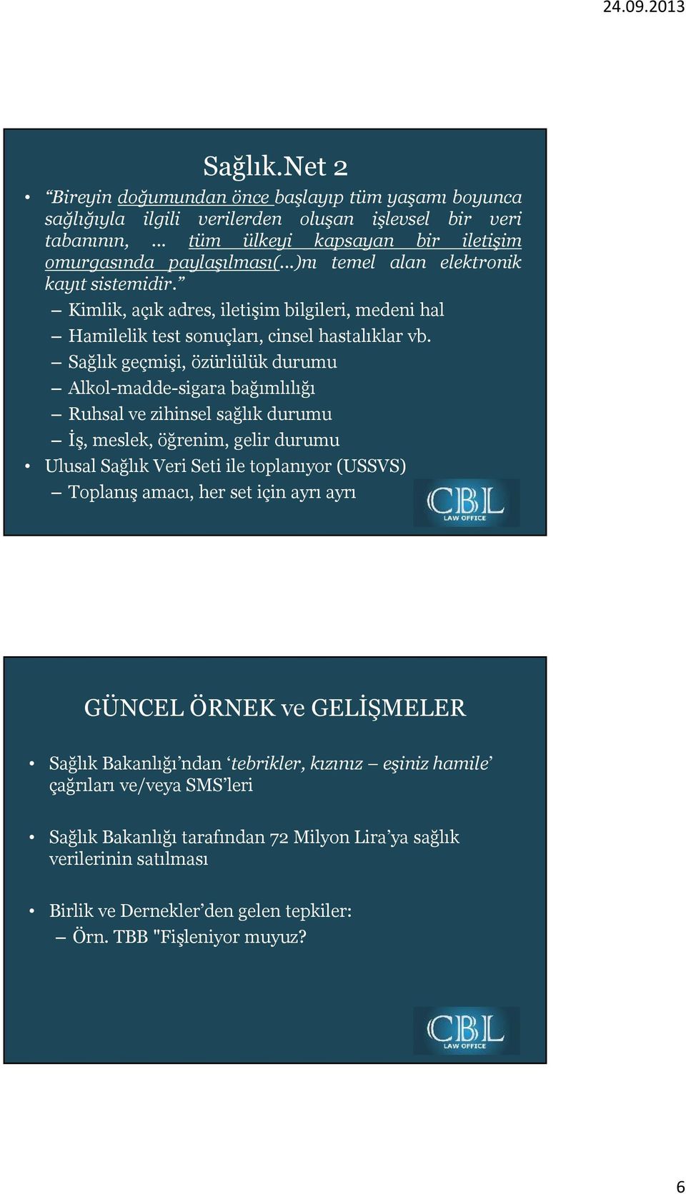 Sağlık geçmişi, özürlülük durumu Alkol-madde-sigara bağımlılığı Ruhsal ve zihinsel sağlık durumu İş, meslek, öğrenim, gelir durumu Ulusal Sağlık Veri Seti ile toplanıyor (USSVS) Toplanış amacı, her