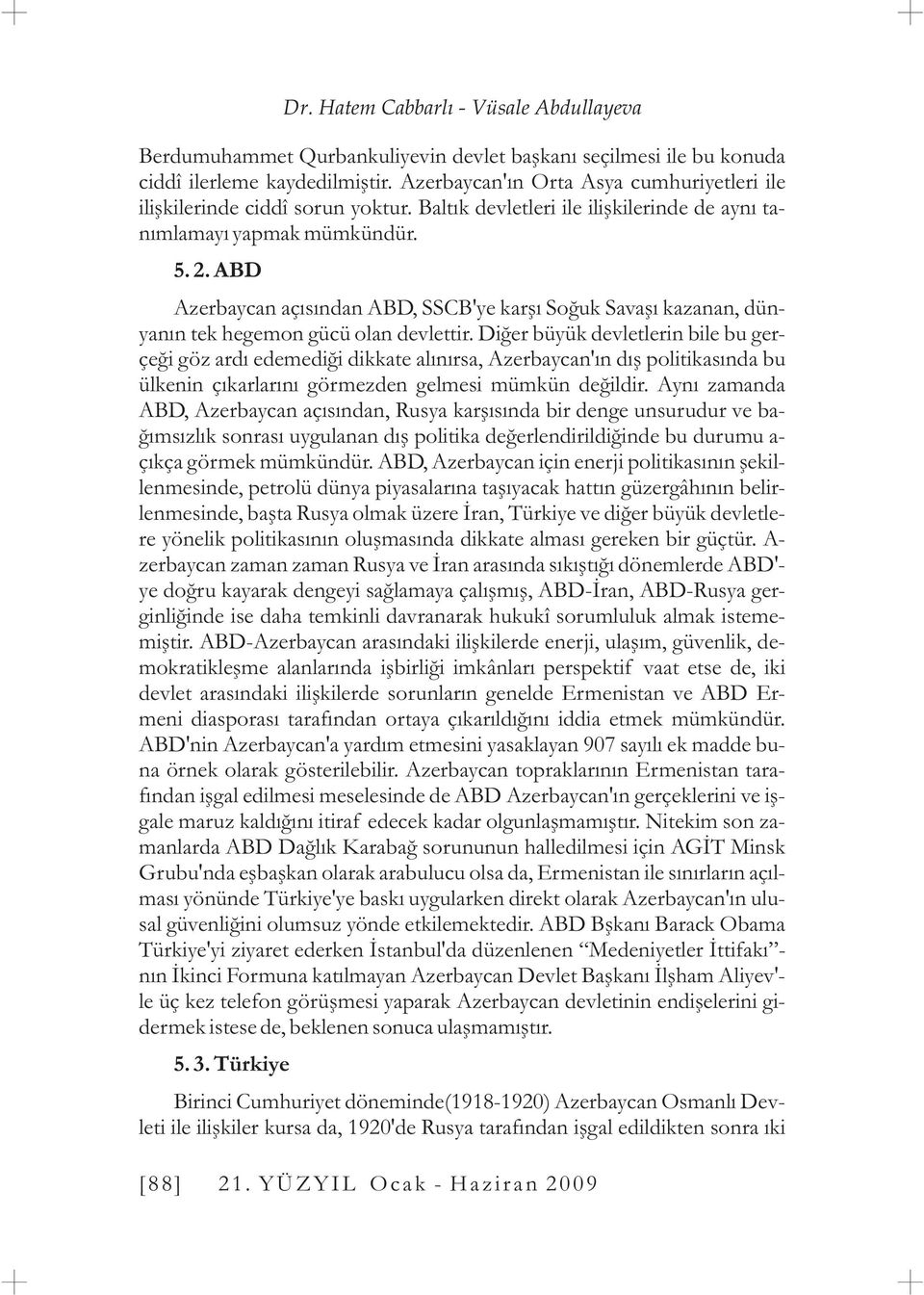 Diðer büyük devletlerin bile bu gerçeði göz ardý edemediði dikkate alýnýrsa, Azerbaycan'ýn dýþ politikasýnda bu ülkenin çýkarlarýný görmezden gelmesi mümkün deðildir.