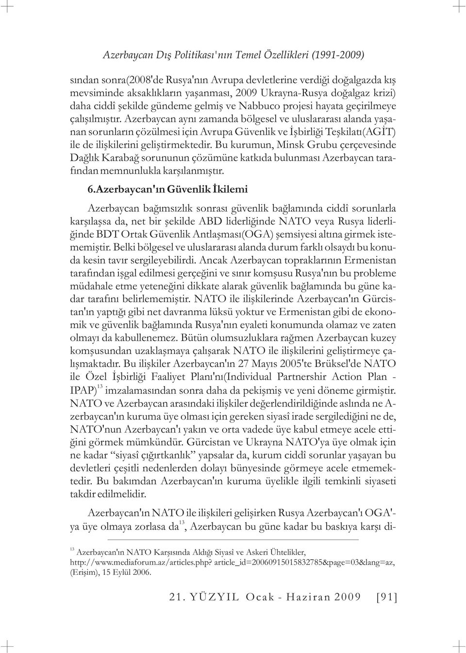 Azerbaycan ayný zamanda bölgesel ve uluslararasý alanda yaþanan sorunlarýn çözülmesi için Avrupa Güvenlik ve Ýþbirliði Teþkilatý(AGÝT) ile de iliþkilerini geliþtirmektedir.