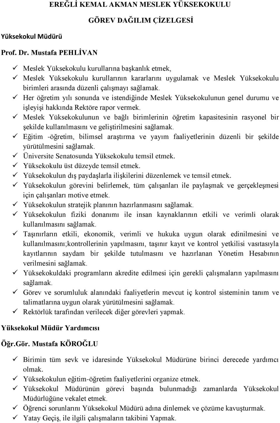 çalışmayı sağlamak. Her öğretim yılı sonunda ve istendiğinde Meslek Yüksekokulunun genel durumu ve işleyişi hakkında Rektöre rapor vermek.