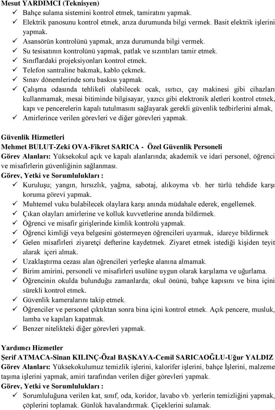 Telefon santraline bakmak, kablo çekmek. Sınav dönemlerinde soru baskısı yapmak.