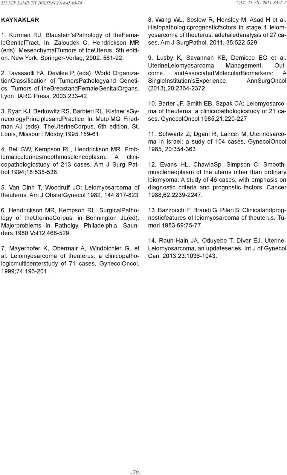 Ryan KJ, Berkowitz RS, Barbieri RL. Kistner sgynecologyprinciplesandpractice. In: Muto MG, Friedman AJ (eds). TheUterineCorpus. 6th edition. St. Louis, Missouri: Mosby;1995.159-61. 4.