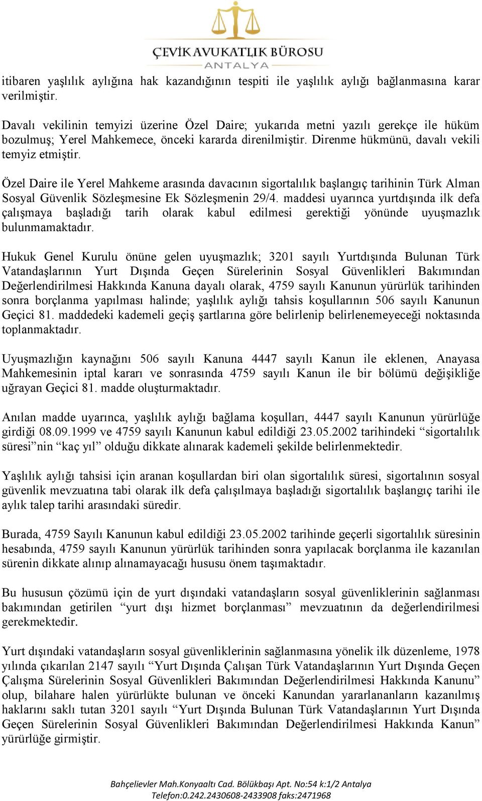 Özel Daire ile Yerel Mahkeme arasında davacının sigortalılık baģlangıç tarihinin Türk Alman Sosyal Güvenlik SözleĢmesine Ek SözleĢmenin 29/4.