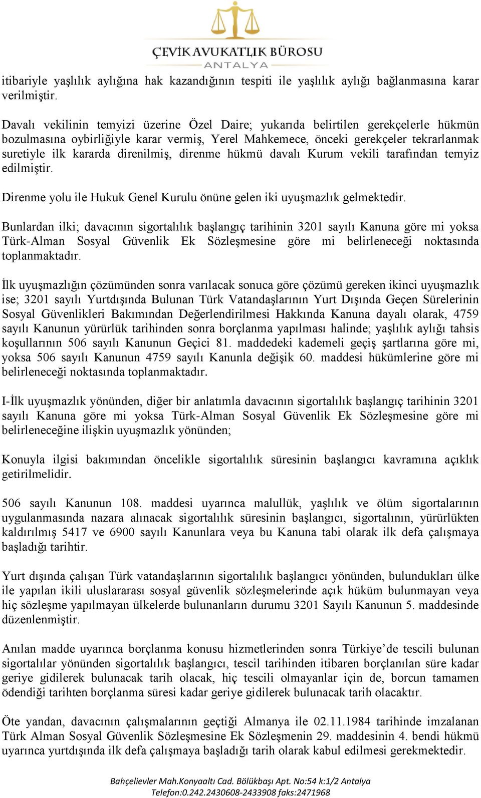 direnilmiģ, direnme hükmü davalı Kurum vekili tarafından temyiz edilmiģtir. Direnme yolu ile Hukuk Genel Kurulu önüne gelen iki uyuģmazlık gelmektedir.