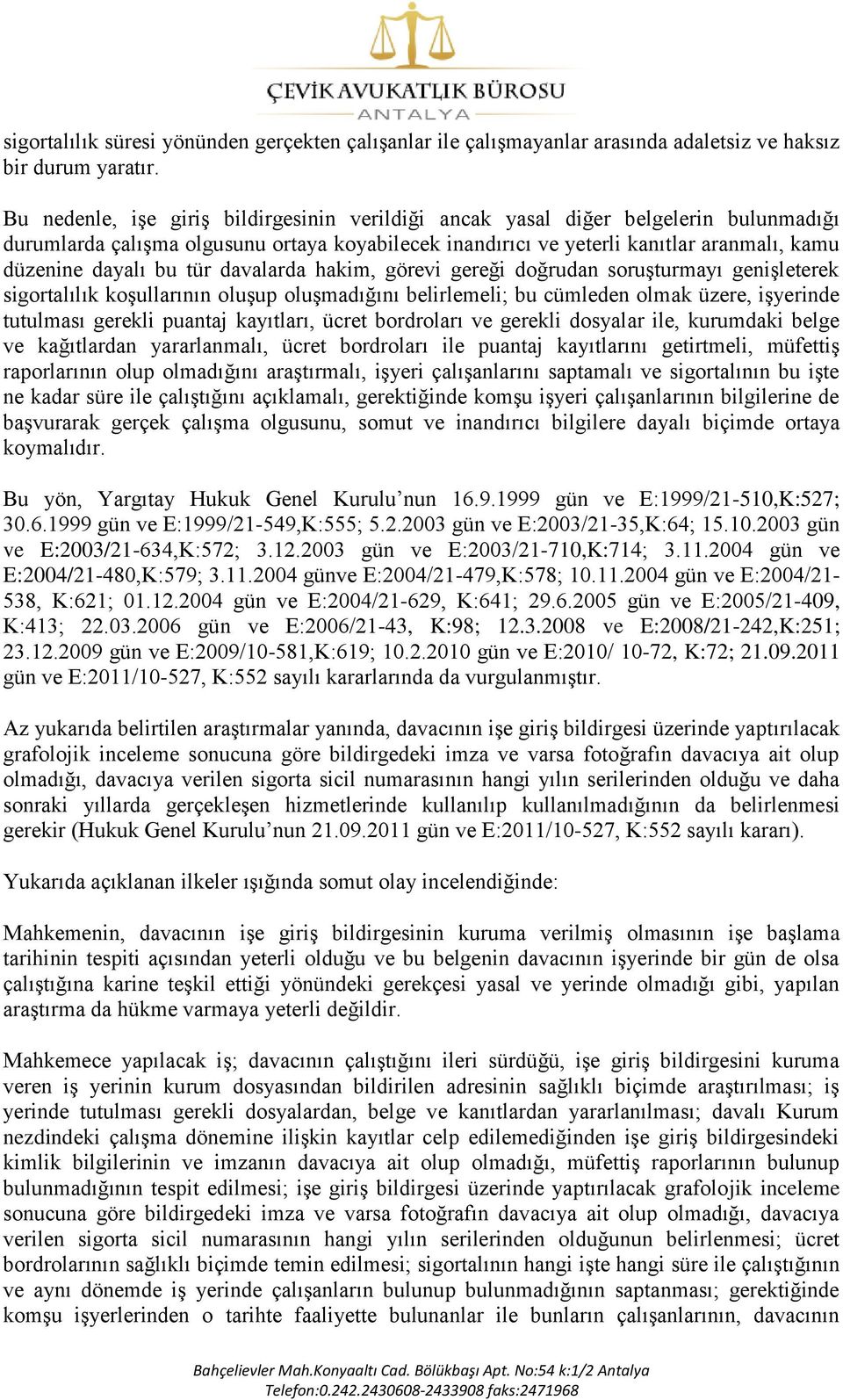 tür davalarda hakim, görevi gereği doğrudan soruģturmayı geniģleterek sigortalılık koģullarının oluģup oluģmadığını belirlemeli; bu cümleden olmak üzere, iģyerinde tutulması gerekli puantaj