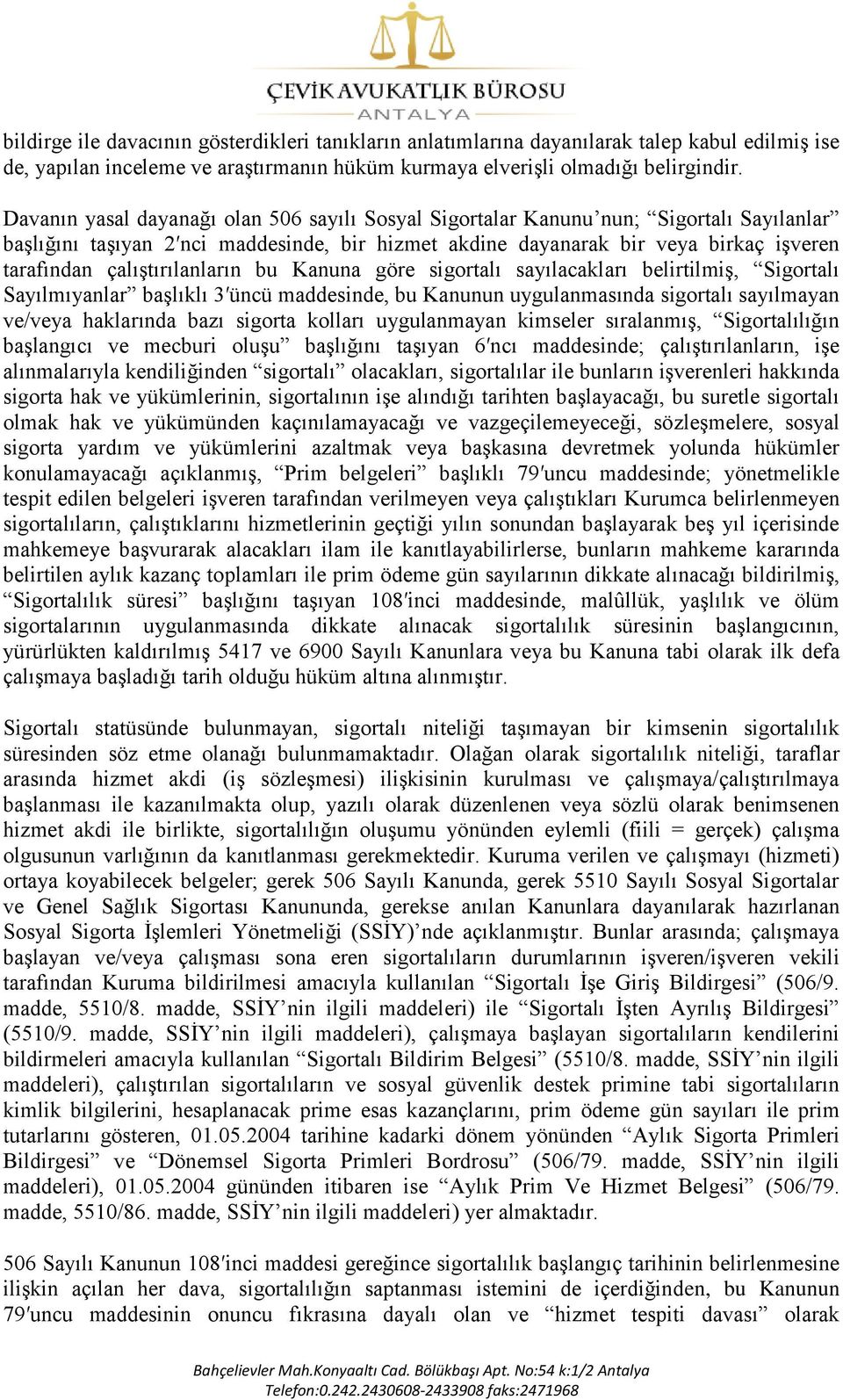 çalıģtırılanların bu Kanuna göre sigortalı sayılacakları belirtilmiģ, Sigortalı Sayılmıyanlar baģlıklı 3 üncü maddesinde, bu Kanunun uygulanmasında sigortalı sayılmayan ve/veya haklarında bazı