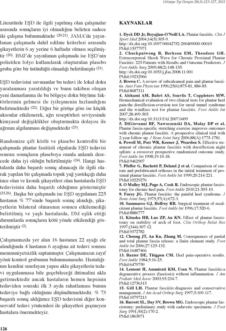 BMJ de yayınlanan çalışmada ise EŞD nin polietilen folyo kullanılarak oluşturulan plasebo gruba göre bir üstünlüğü olmadığı belirtilmiştir (21).